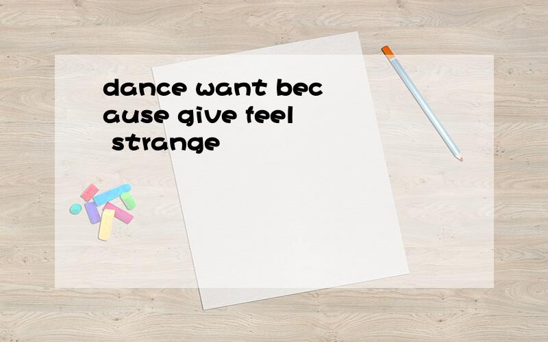 dance want because give feel strange