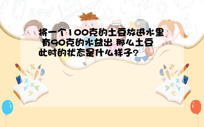 将一个100克的土豆放进水里 有90克的水益出 那么土豆此时的状态是什么样子?