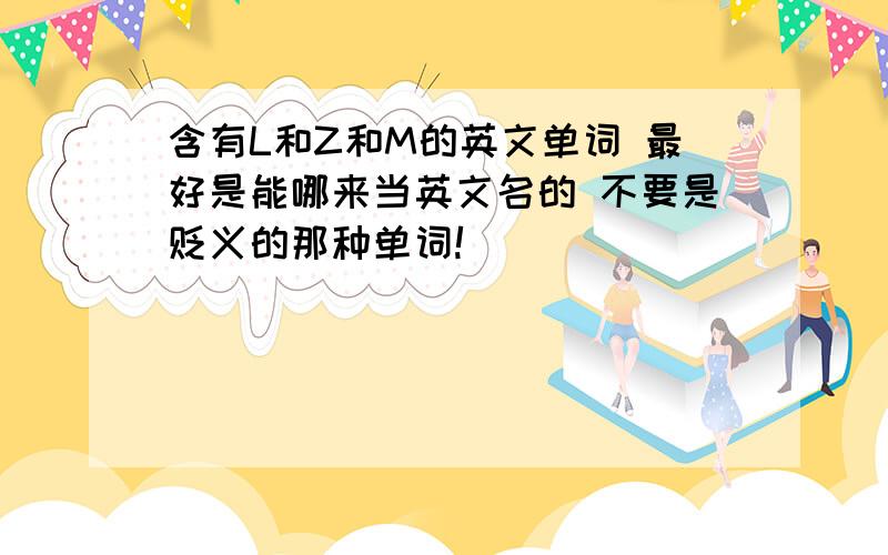 含有L和Z和M的英文单词 最好是能哪来当英文名的 不要是贬义的那种单词!