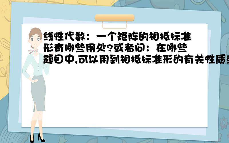 线性代数：一个矩阵的相抵标准形有哪些用处?或者问：在哪些题目中,可以用到相抵标准形的有关性质或定理?