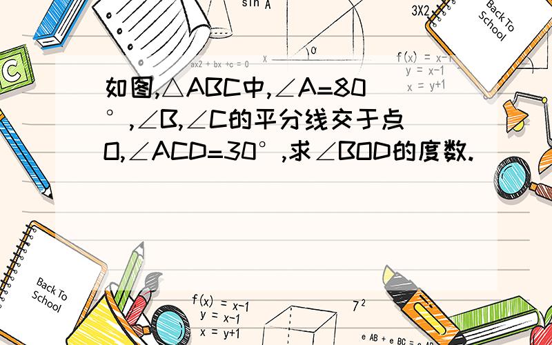 如图,△ABC中,∠A=80°,∠B,∠C的平分线交于点O,∠ACD=30°,求∠BOD的度数.