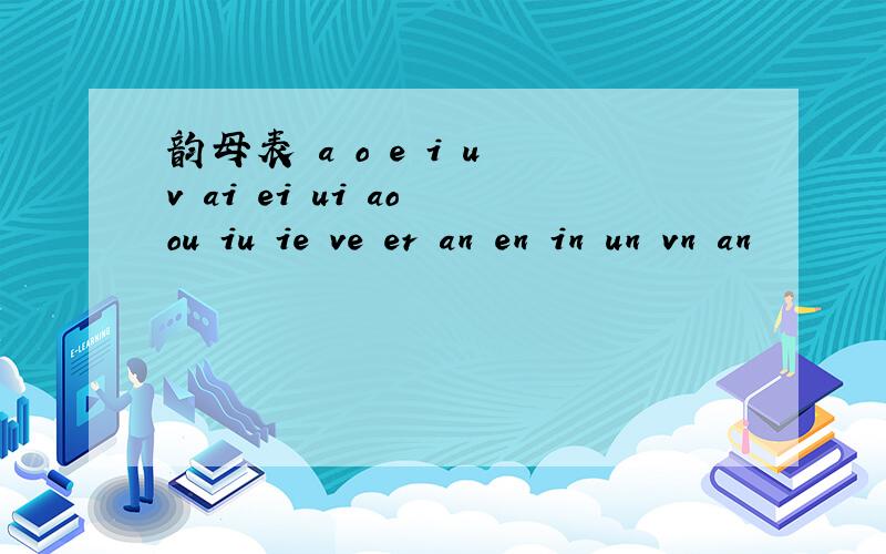 韵母表 a o e i u v ai ei ui ao ou iu ie ve er an en in un vn an