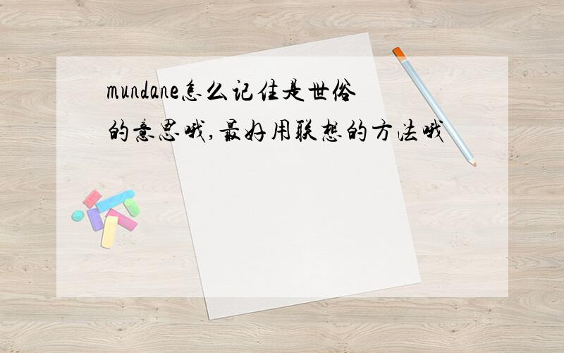 mundane怎么记住是世俗的意思哦,最好用联想的方法哦