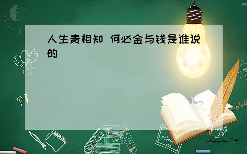 人生贵相知 何必金与钱是谁说的