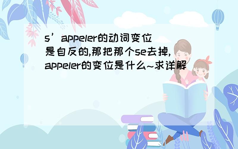 s’appeler的动词变位是自反的,那把那个se去掉,appeler的变位是什么~求详解