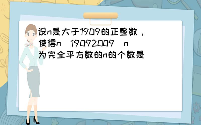 设n是大于1909的正整数，使得n−19092009−n为完全平方数的n的个数是（　　）