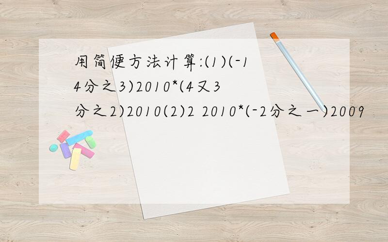 用简便方法计算:(1)(-14分之3)2010*(4又3分之2)2010(2)2 2010*(-2分之一)2009