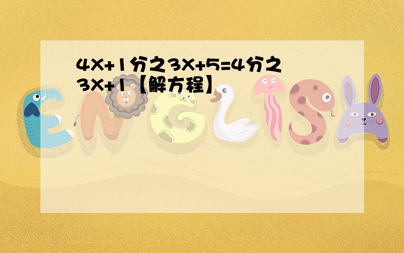 4X+1分之3X+5=4分之3X+1【解方程】