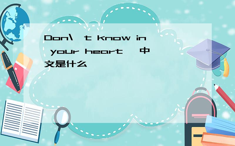 Don\'t know in your heart ,中文是什么