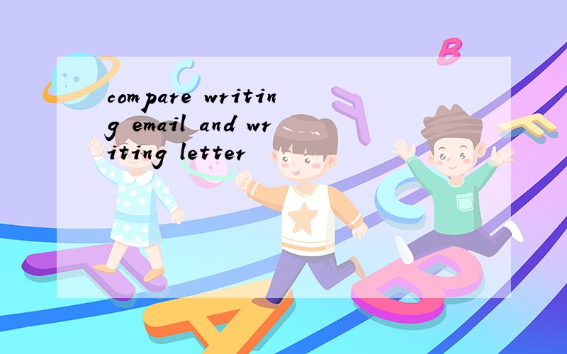 compare writing email and writing letter