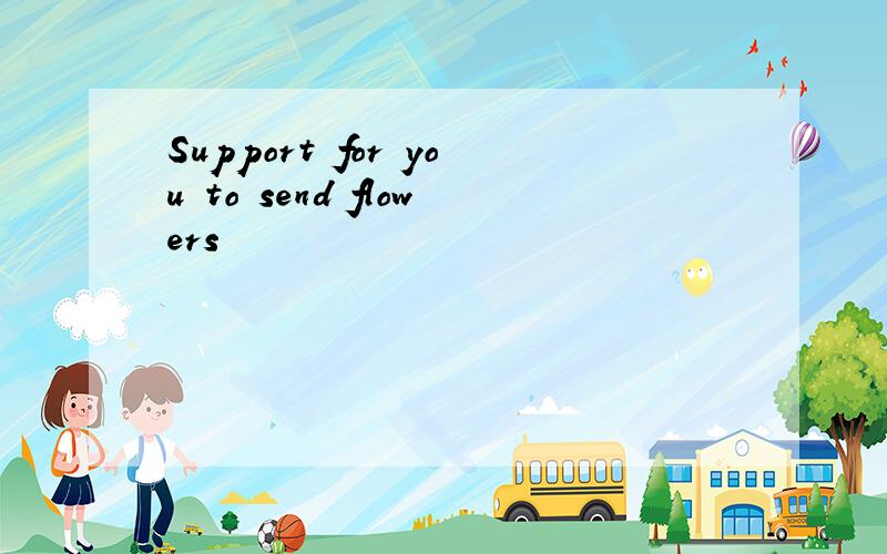 Support for you to send flowers