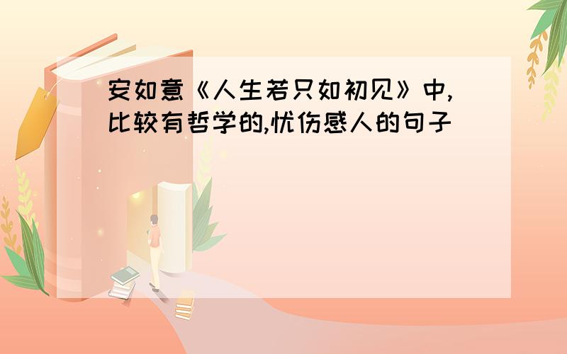 安如意《人生若只如初见》中,比较有哲学的,忧伤感人的句子