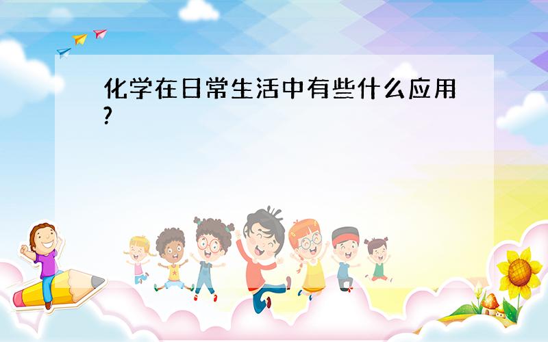 化学在日常生活中有些什么应用?