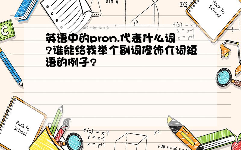 英语中的pron.代表什么词?谁能给我举个副词修饰介词短语的例子?