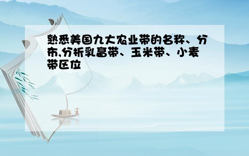 熟悉美国九大农业带的名称、分布,分析乳畜带、玉米带、小麦带区位