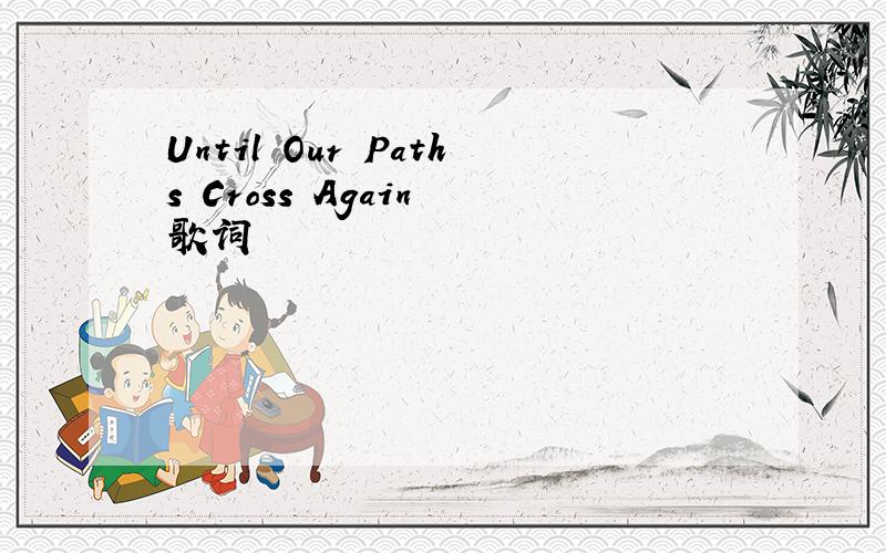 Until Our Paths Cross Again 歌词