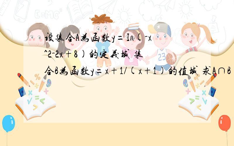 设集合A为函数y=In(-x^2-2x+8)的定义域 集合B为函数y=x+1/(x+1)的值域 求A∩B