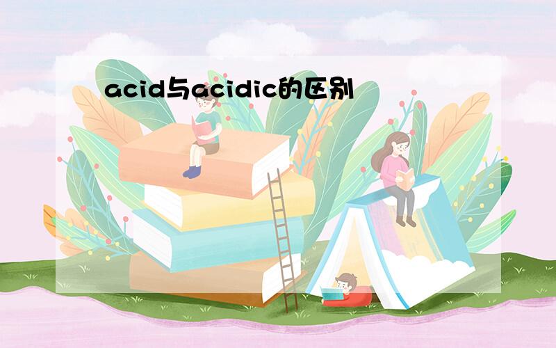 acid与acidic的区别