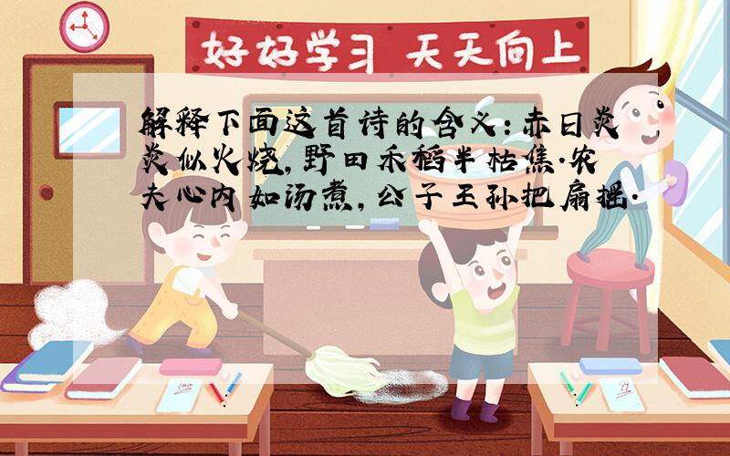 解释下面这首诗的含义：赤日炎炎似火烧,野田禾稻半枯焦.农夫心内如汤煮,公子王孙把扇摇.