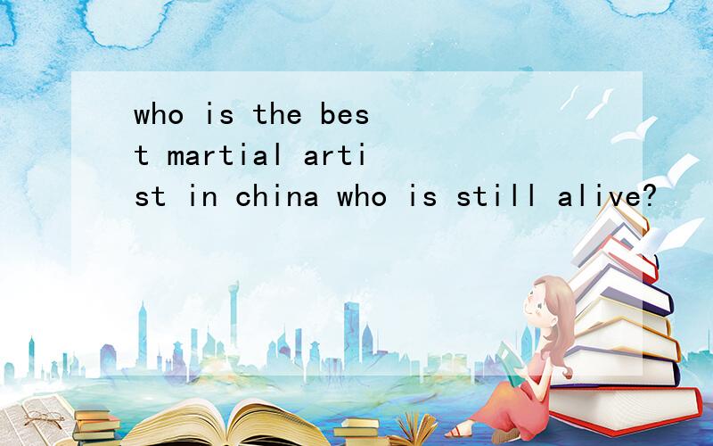 who is the best martial artist in china who is still alive?