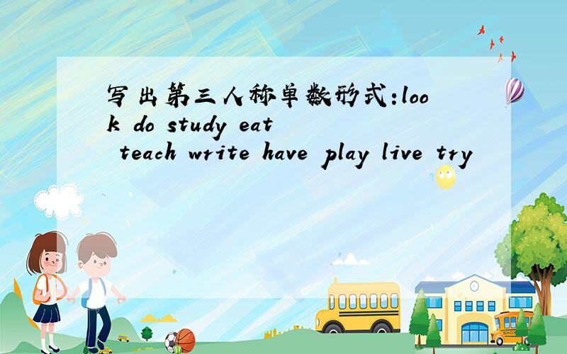 写出第三人称单数形式:look do study eat teach write have play live try