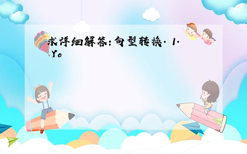 求详细解答：句型转换. 1. Yo