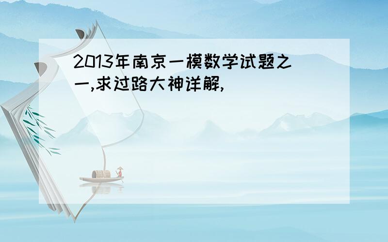 2013年南京一模数学试题之一,求过路大神详解,