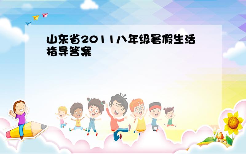 山东省2011八年级暑假生活指导答案