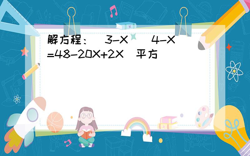 解方程：（3-X）（4-X）=48-20X+2X[平方]