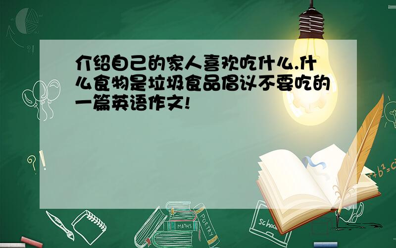 介绍自己的家人喜欢吃什么.什么食物是垃圾食品倡议不要吃的一篇英语作文!