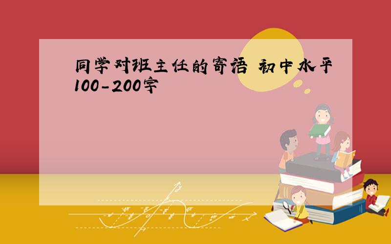 同学对班主任的寄语 初中水平100-200字