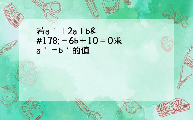 若a²＋2a＋b²－6b＋10＝0求a²－b²的值