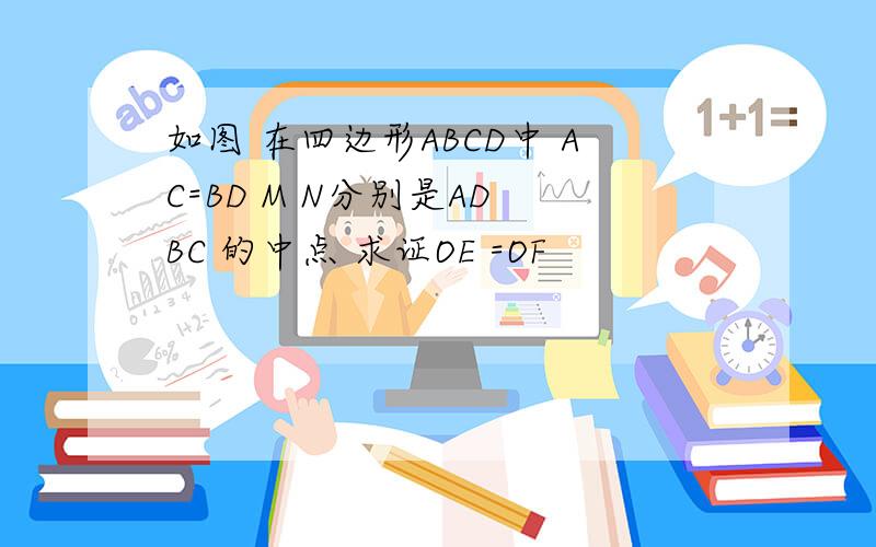 如图 在四边形ABCD中 AC=BD M N分别是AD BC 的中点 求证OE =OF