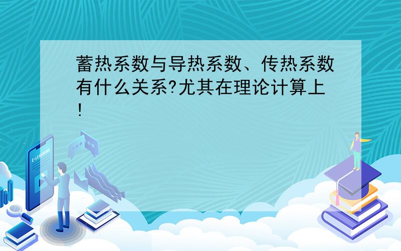 蓄热系数与导热系数、传热系数有什么关系?尤其在理论计算上!