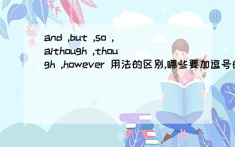 and ,but ,so ,although ,though ,however 用法的区别,哪些要加逗号的?