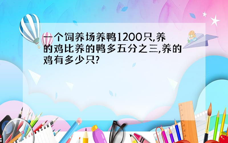 一个饲养场养鸭1200只,养的鸡比养的鸭多五分之三,养的鸡有多少只?