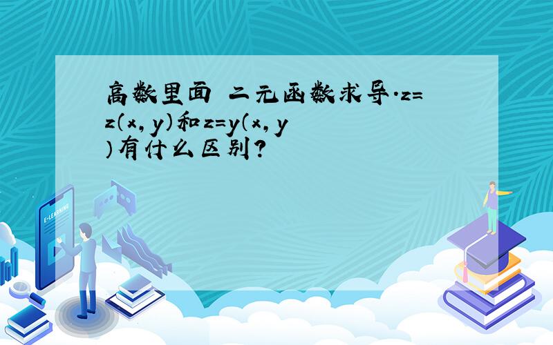 高数里面 二元函数求导.z=z（x,y）和z=y（x,y）有什么区别?