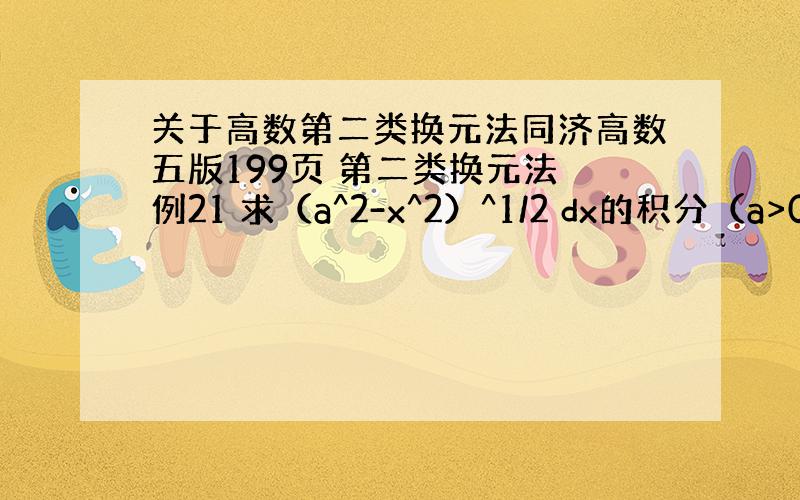 关于高数第二类换元法同济高数五版199页 第二类换元法 例21 求（a^2-x^2）^1/2 dx的积分（a>0）换元的