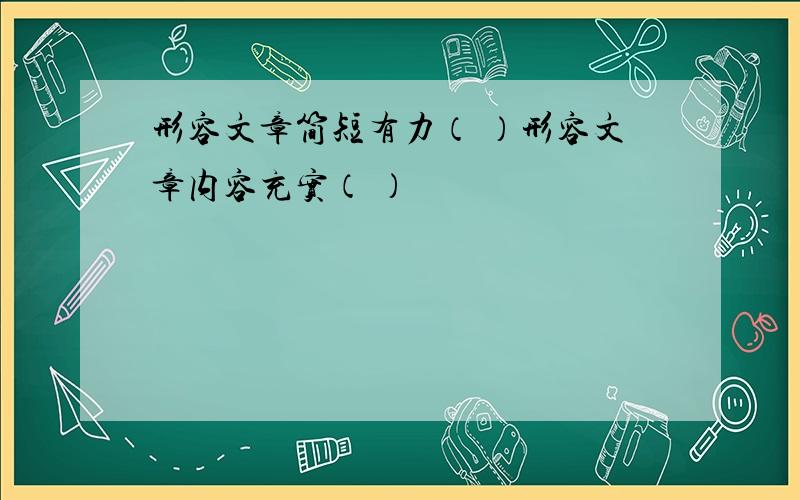 形容文章简短有力（ ）形容文章内容充实（ ）