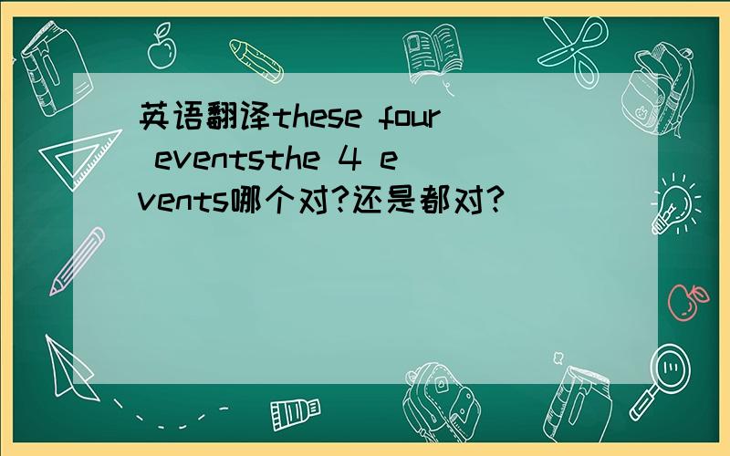 英语翻译these four eventsthe 4 events哪个对?还是都对?