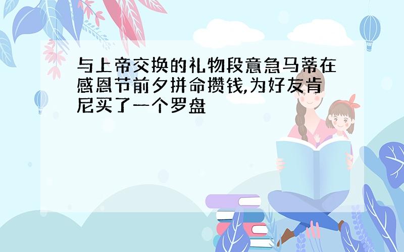 与上帝交换的礼物段意急马蒂在感恩节前夕拼命攒钱,为好友肯尼买了一个罗盘