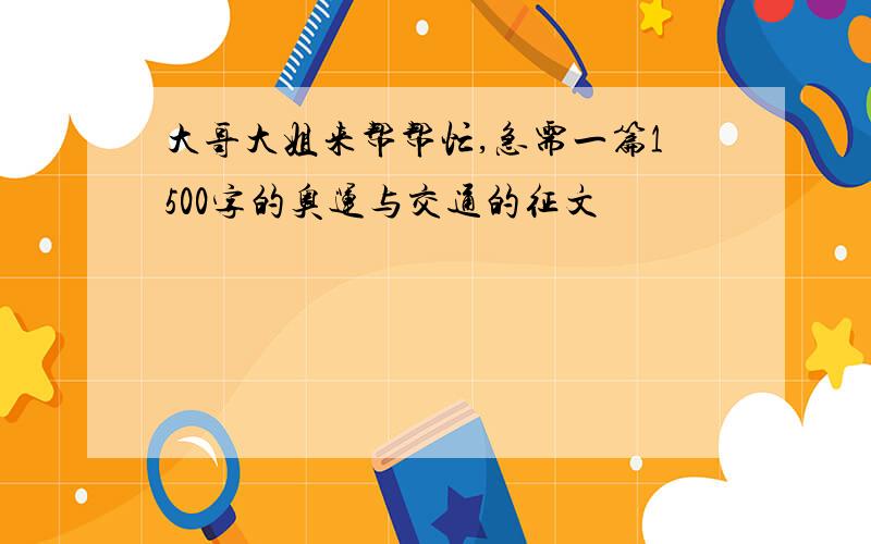 大哥大姐来帮帮忙,急需一篇1500字的奥运与交通的征文