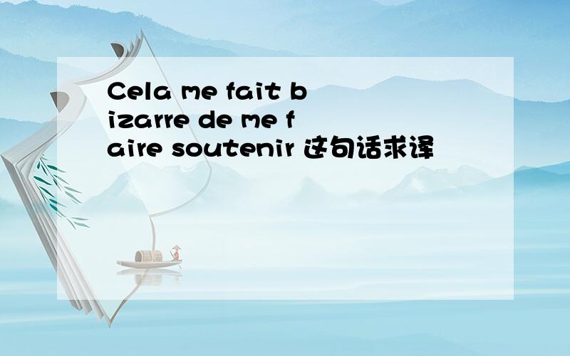 Cela me fait bizarre de me faire soutenir 这句话求译