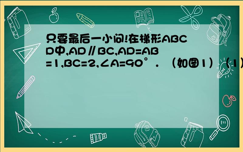 只要最后一小问!在梯形ABCD中,AD∥BC,AD=AB=1,BC=2,∠A=90°．（如图1）（1）试求∠C的度数；（