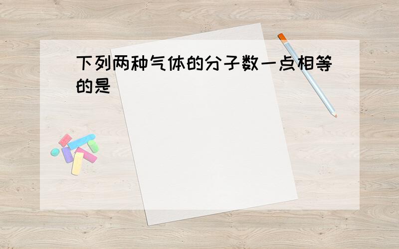 下列两种气体的分子数一点相等的是