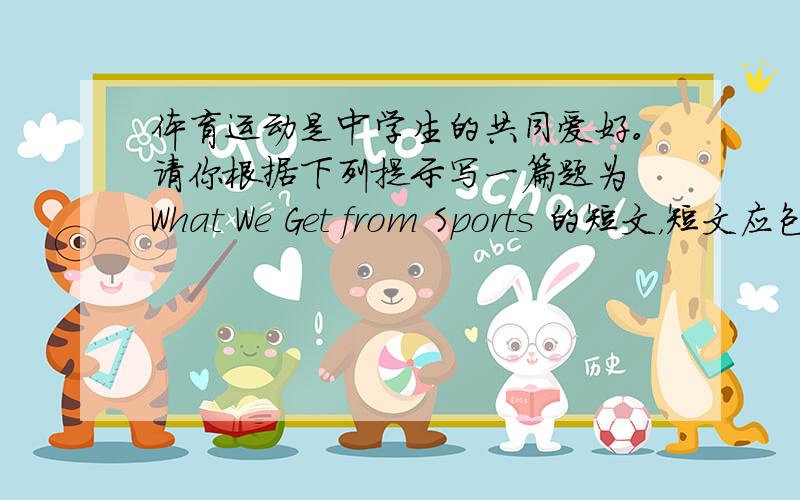 体育运动是中学生的共同爱好。请你根据下列提示写一篇题为 What We Get from Sports 的短文，短文应包