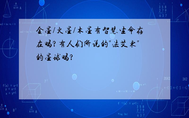 金星/火星/木星有智慧生命存在吗?有人们所说的