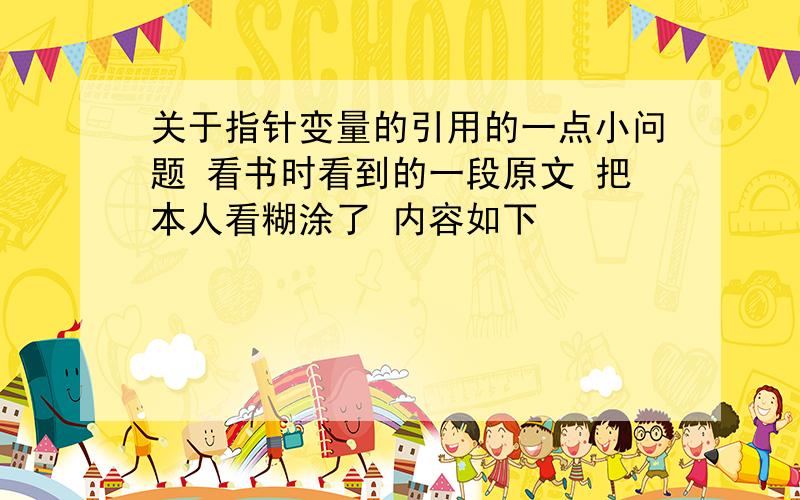 关于指针变量的引用的一点小问题 看书时看到的一段原文 把本人看糊涂了 内容如下