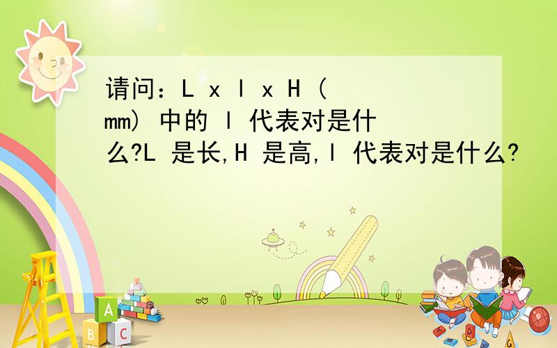 请问：L x l x H (mm) 中的 l 代表对是什么?L 是长,H 是高,l 代表对是什么?