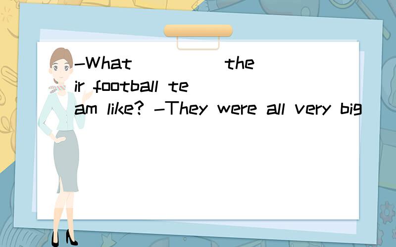 -What ____ their football team like? -They were all very big